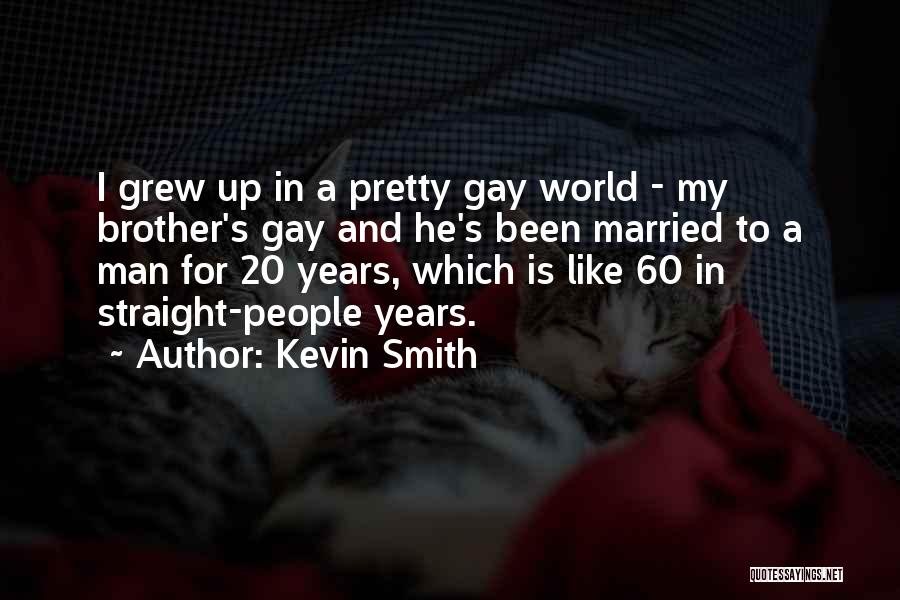 Kevin Smith Quotes: I Grew Up In A Pretty Gay World - My Brother's Gay And He's Been Married To A Man For
