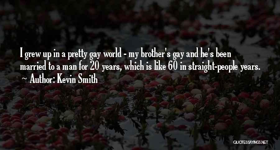 Kevin Smith Quotes: I Grew Up In A Pretty Gay World - My Brother's Gay And He's Been Married To A Man For