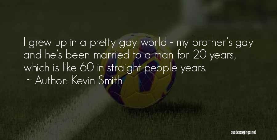 Kevin Smith Quotes: I Grew Up In A Pretty Gay World - My Brother's Gay And He's Been Married To A Man For