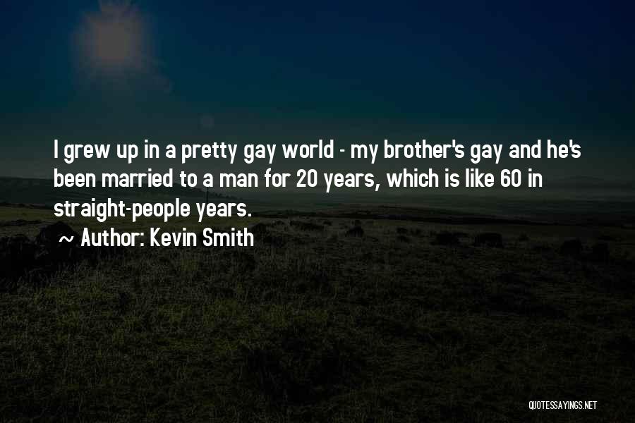 Kevin Smith Quotes: I Grew Up In A Pretty Gay World - My Brother's Gay And He's Been Married To A Man For