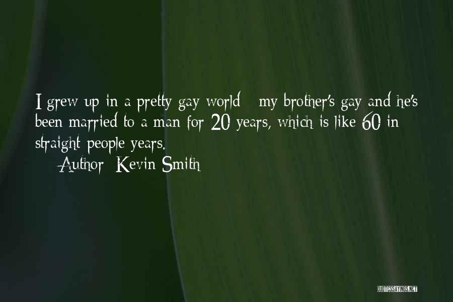 Kevin Smith Quotes: I Grew Up In A Pretty Gay World - My Brother's Gay And He's Been Married To A Man For