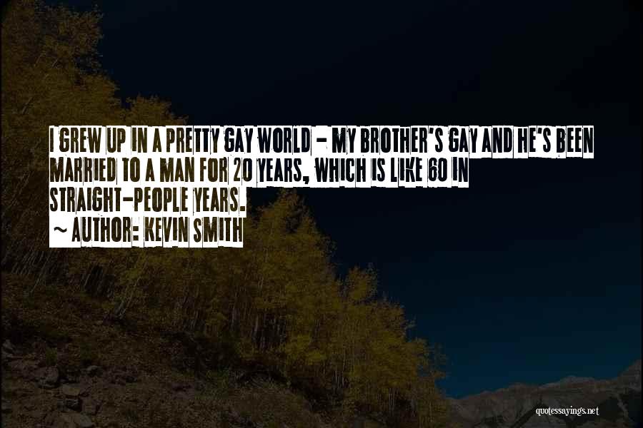 Kevin Smith Quotes: I Grew Up In A Pretty Gay World - My Brother's Gay And He's Been Married To A Man For