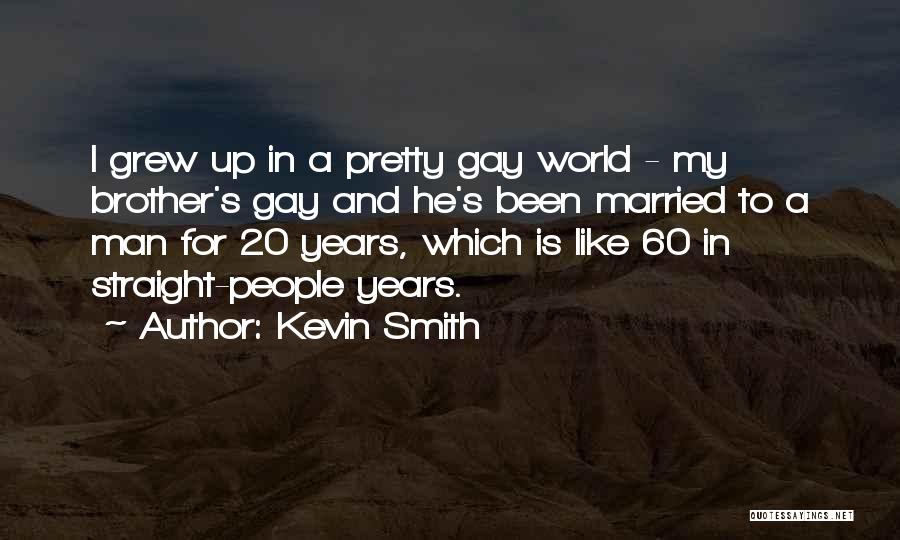 Kevin Smith Quotes: I Grew Up In A Pretty Gay World - My Brother's Gay And He's Been Married To A Man For