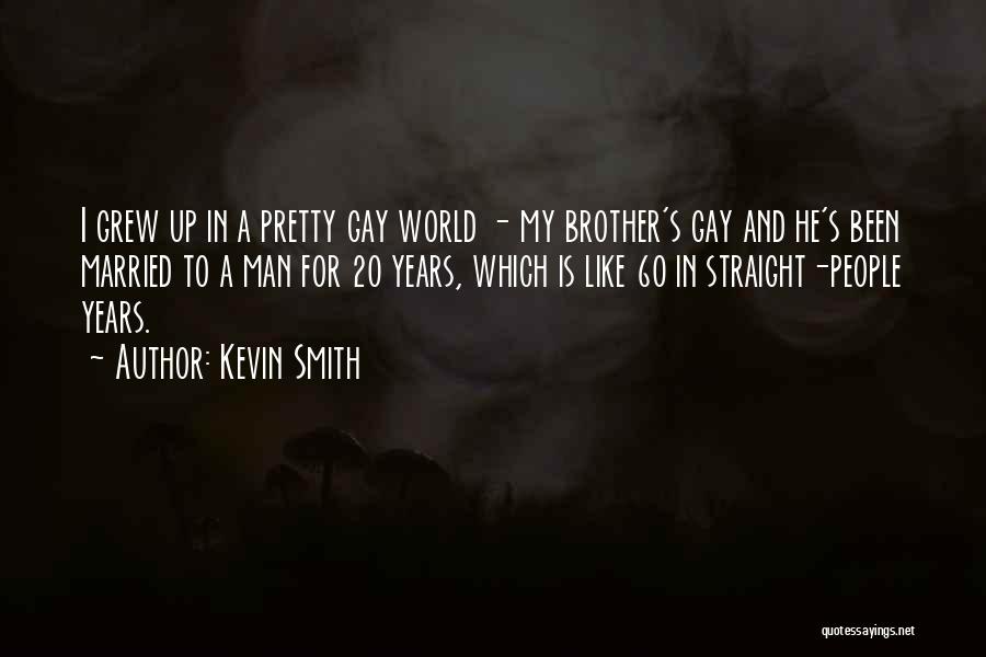 Kevin Smith Quotes: I Grew Up In A Pretty Gay World - My Brother's Gay And He's Been Married To A Man For
