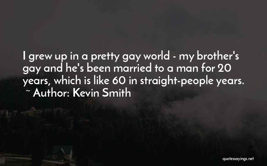 Kevin Smith Quotes: I Grew Up In A Pretty Gay World - My Brother's Gay And He's Been Married To A Man For