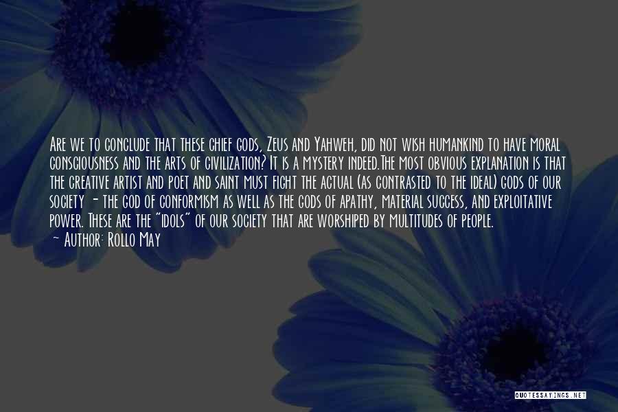 Rollo May Quotes: Are We To Conclude That These Chief Gods, Zeus And Yahweh, Did Not Wish Humankind To Have Moral Consciousness And