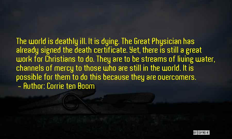 Corrie Ten Boom Quotes: The World Is Deathly Ill. It Is Dying. The Great Physician Has Already Signed The Death Certificate. Yet, There Is