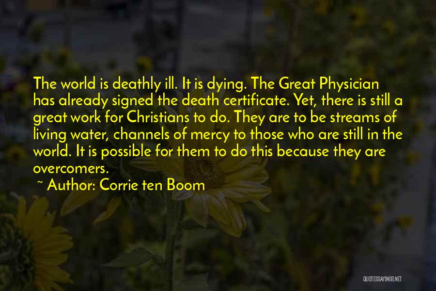 Corrie Ten Boom Quotes: The World Is Deathly Ill. It Is Dying. The Great Physician Has Already Signed The Death Certificate. Yet, There Is