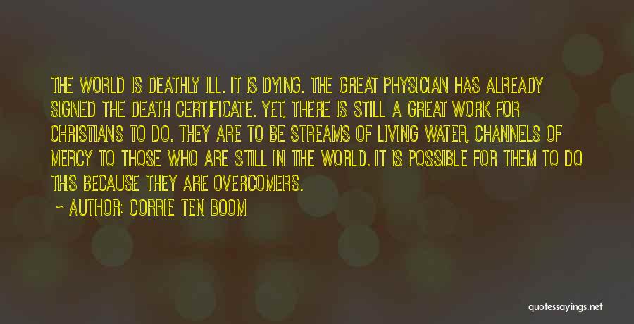 Corrie Ten Boom Quotes: The World Is Deathly Ill. It Is Dying. The Great Physician Has Already Signed The Death Certificate. Yet, There Is