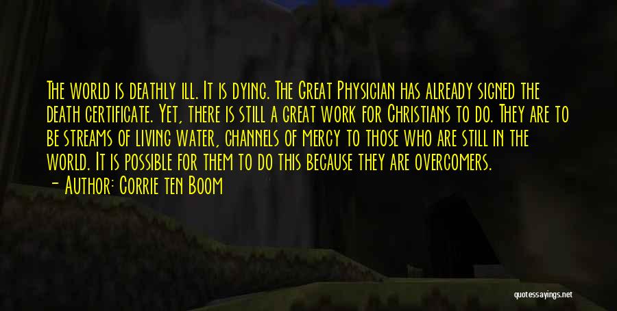 Corrie Ten Boom Quotes: The World Is Deathly Ill. It Is Dying. The Great Physician Has Already Signed The Death Certificate. Yet, There Is