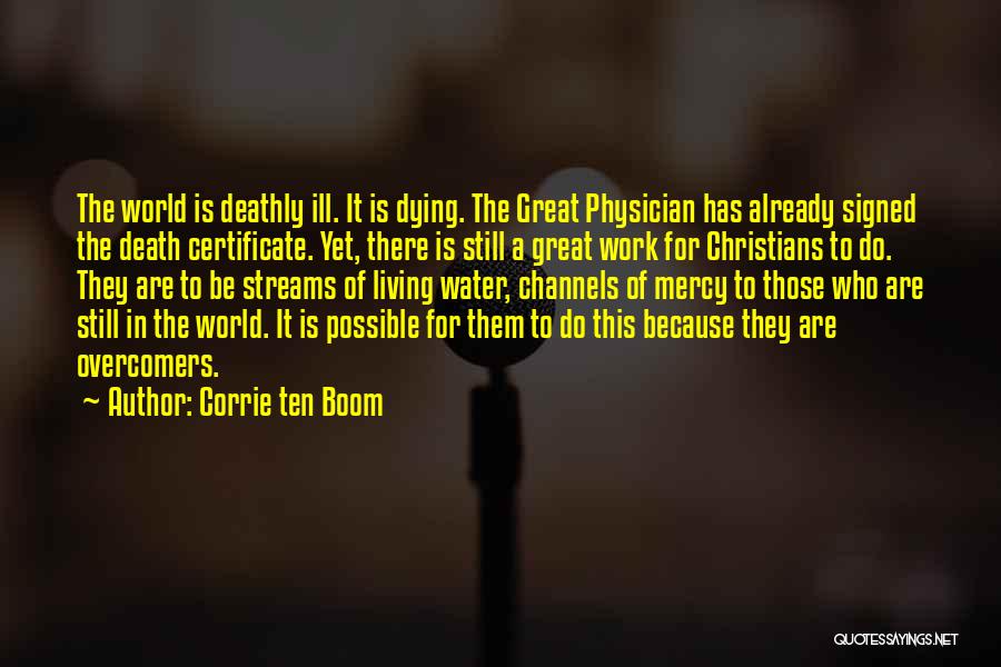 Corrie Ten Boom Quotes: The World Is Deathly Ill. It Is Dying. The Great Physician Has Already Signed The Death Certificate. Yet, There Is