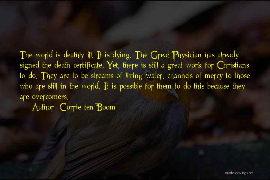 Corrie Ten Boom Quotes: The World Is Deathly Ill. It Is Dying. The Great Physician Has Already Signed The Death Certificate. Yet, There Is