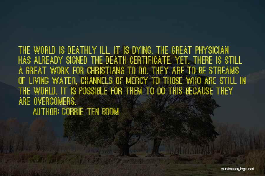 Corrie Ten Boom Quotes: The World Is Deathly Ill. It Is Dying. The Great Physician Has Already Signed The Death Certificate. Yet, There Is