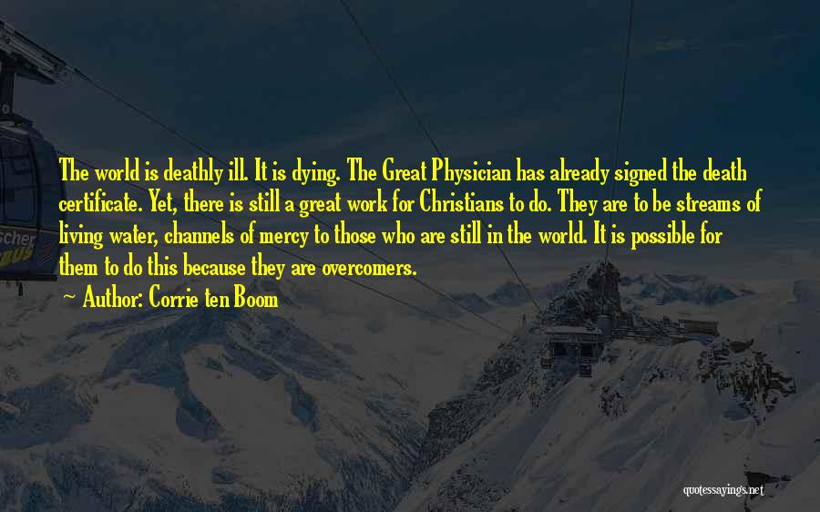 Corrie Ten Boom Quotes: The World Is Deathly Ill. It Is Dying. The Great Physician Has Already Signed The Death Certificate. Yet, There Is