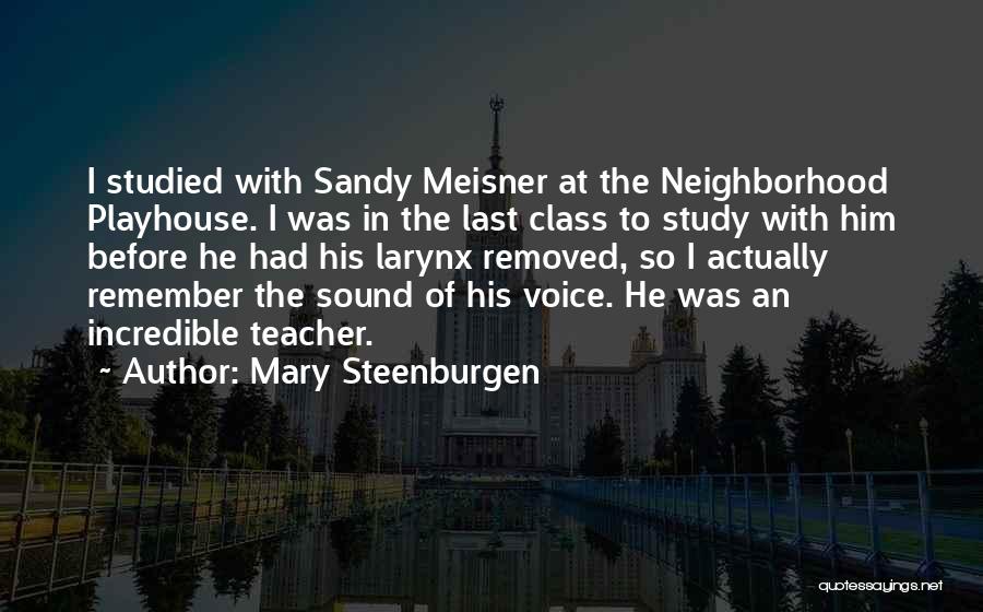 Mary Steenburgen Quotes: I Studied With Sandy Meisner At The Neighborhood Playhouse. I Was In The Last Class To Study With Him Before