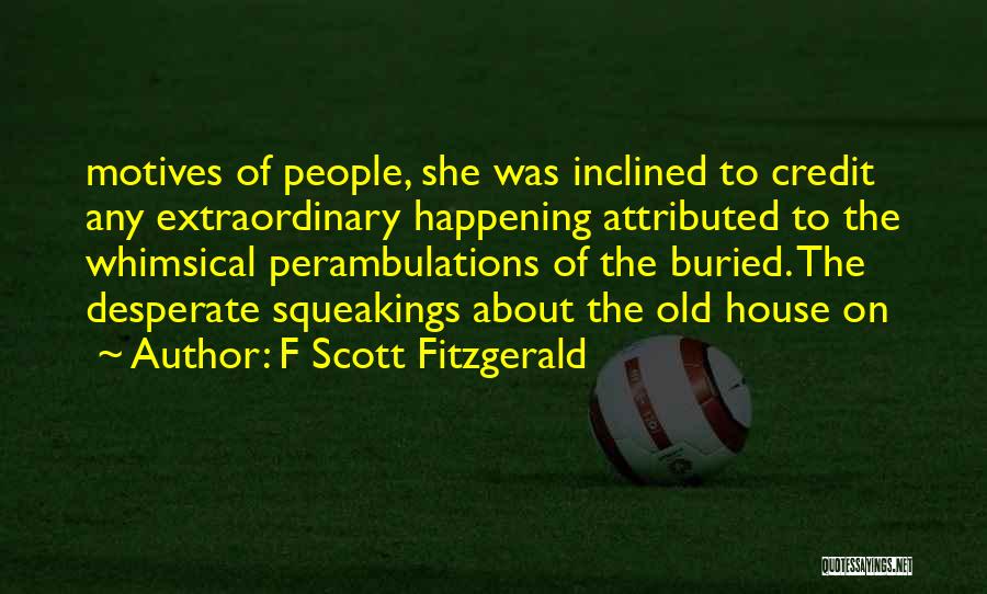 F Scott Fitzgerald Quotes: Motives Of People, She Was Inclined To Credit Any Extraordinary Happening Attributed To The Whimsical Perambulations Of The Buried. The