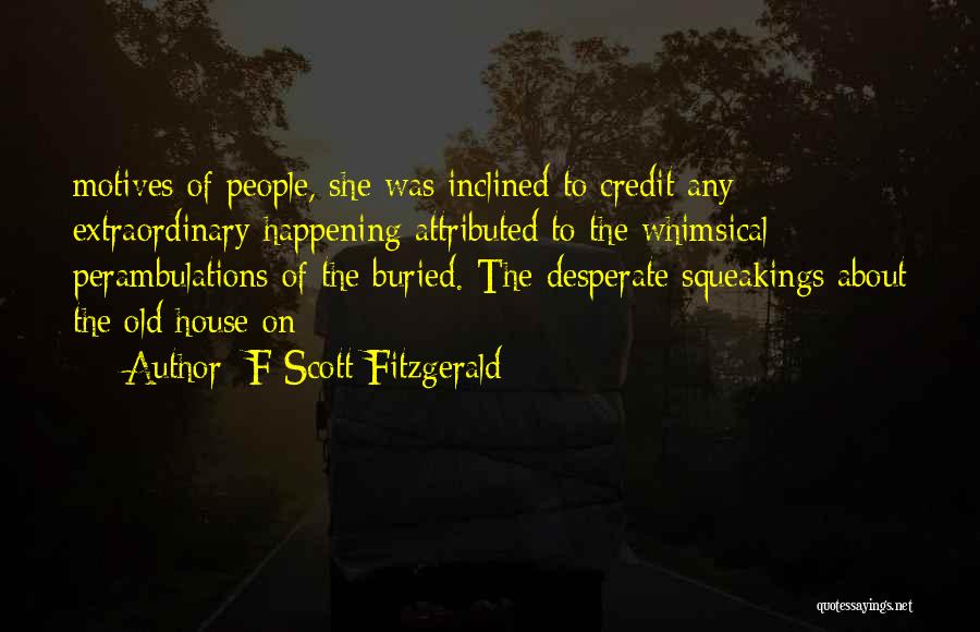 F Scott Fitzgerald Quotes: Motives Of People, She Was Inclined To Credit Any Extraordinary Happening Attributed To The Whimsical Perambulations Of The Buried. The