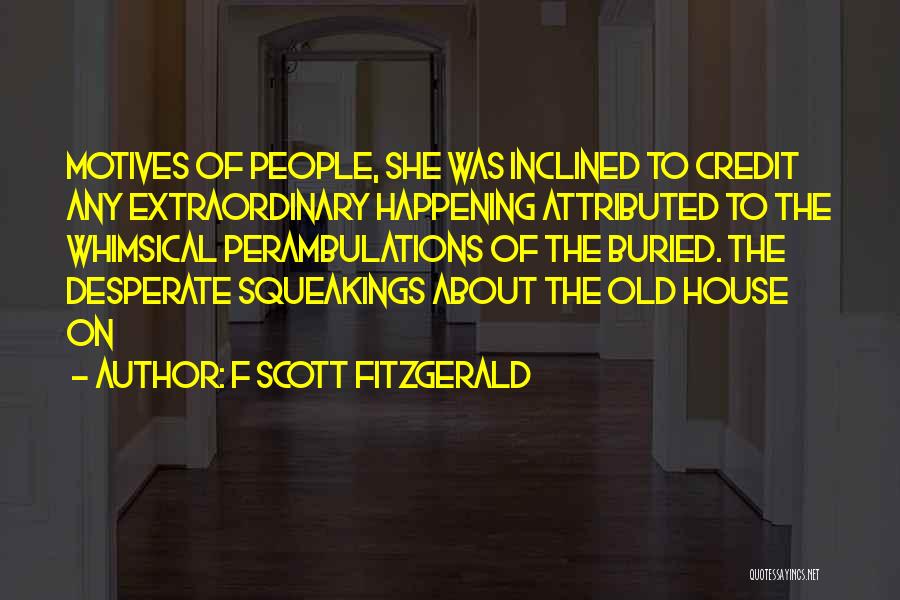 F Scott Fitzgerald Quotes: Motives Of People, She Was Inclined To Credit Any Extraordinary Happening Attributed To The Whimsical Perambulations Of The Buried. The