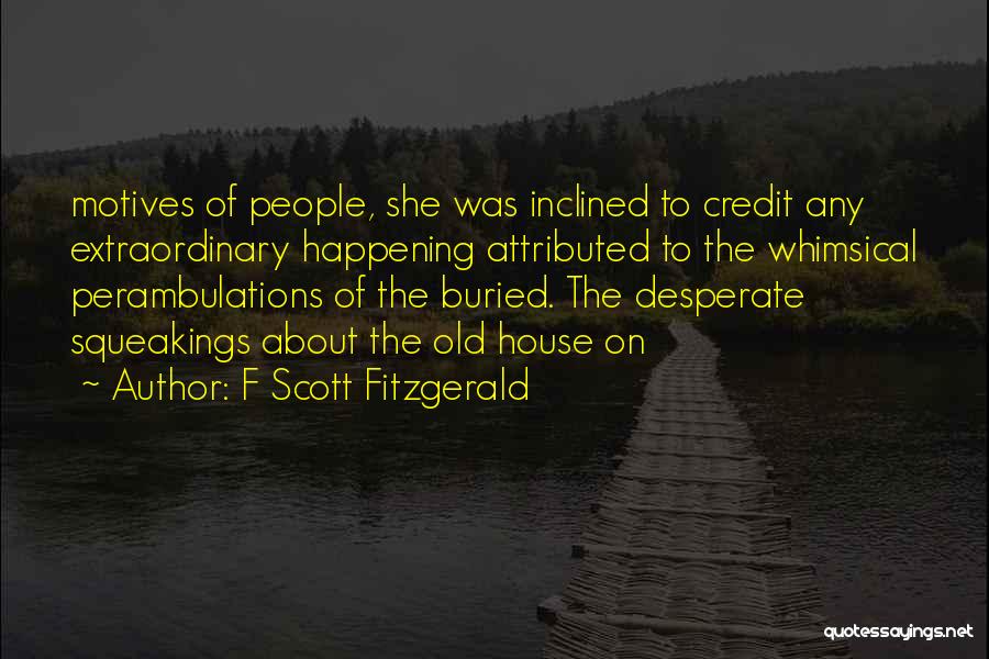 F Scott Fitzgerald Quotes: Motives Of People, She Was Inclined To Credit Any Extraordinary Happening Attributed To The Whimsical Perambulations Of The Buried. The