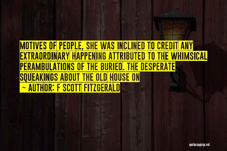 F Scott Fitzgerald Quotes: Motives Of People, She Was Inclined To Credit Any Extraordinary Happening Attributed To The Whimsical Perambulations Of The Buried. The
