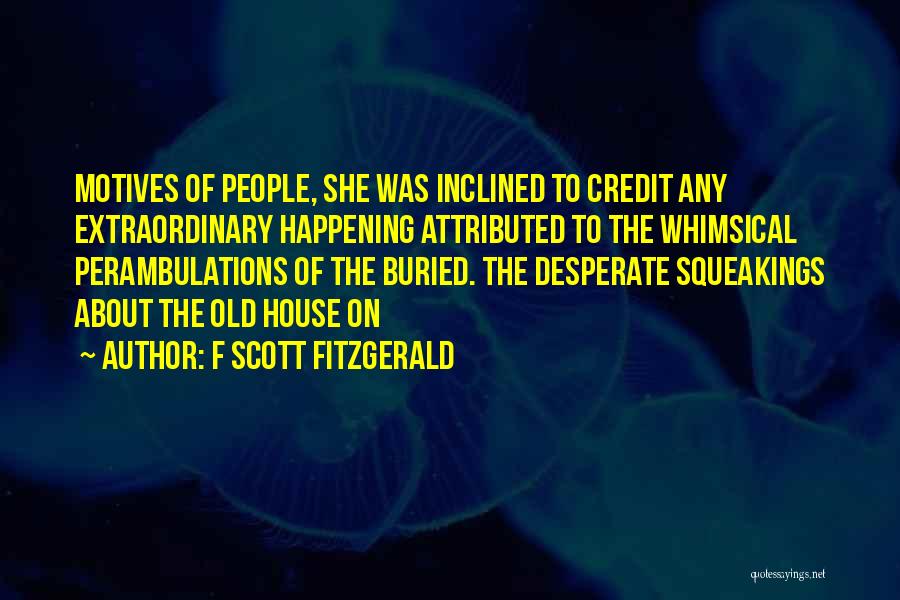 F Scott Fitzgerald Quotes: Motives Of People, She Was Inclined To Credit Any Extraordinary Happening Attributed To The Whimsical Perambulations Of The Buried. The