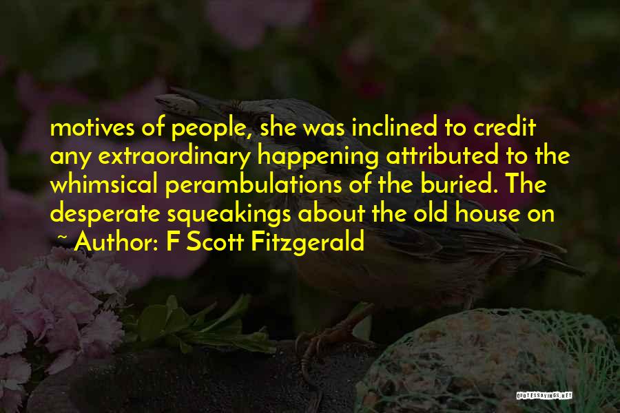 F Scott Fitzgerald Quotes: Motives Of People, She Was Inclined To Credit Any Extraordinary Happening Attributed To The Whimsical Perambulations Of The Buried. The