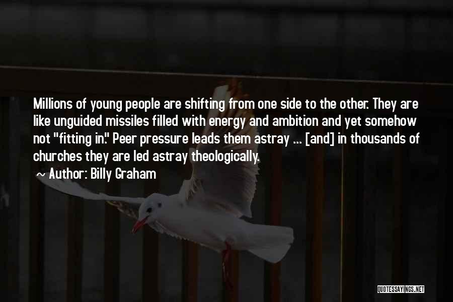 Billy Graham Quotes: Millions Of Young People Are Shifting From One Side To The Other. They Are Like Unguided Missiles Filled With Energy
