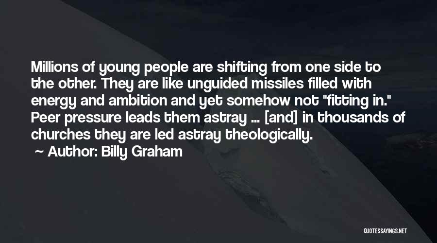 Billy Graham Quotes: Millions Of Young People Are Shifting From One Side To The Other. They Are Like Unguided Missiles Filled With Energy