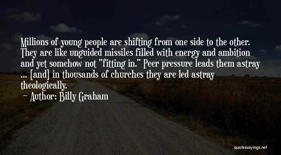 Billy Graham Quotes: Millions Of Young People Are Shifting From One Side To The Other. They Are Like Unguided Missiles Filled With Energy
