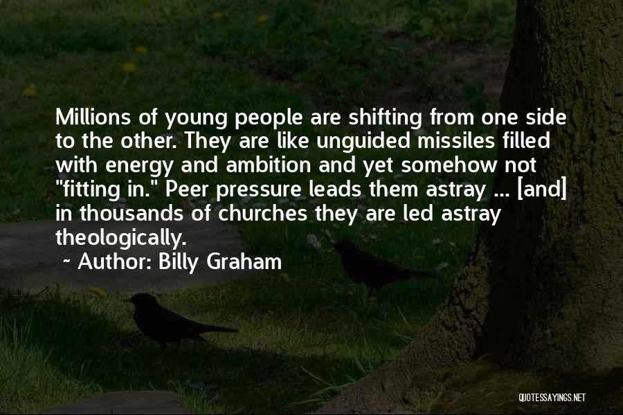 Billy Graham Quotes: Millions Of Young People Are Shifting From One Side To The Other. They Are Like Unguided Missiles Filled With Energy