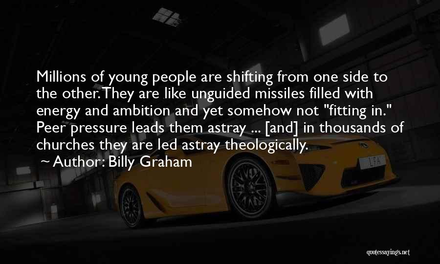 Billy Graham Quotes: Millions Of Young People Are Shifting From One Side To The Other. They Are Like Unguided Missiles Filled With Energy
