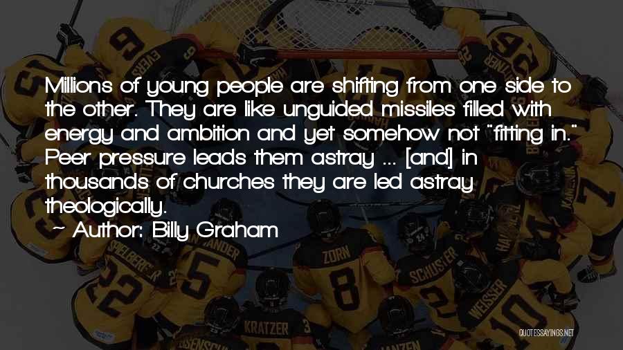 Billy Graham Quotes: Millions Of Young People Are Shifting From One Side To The Other. They Are Like Unguided Missiles Filled With Energy
