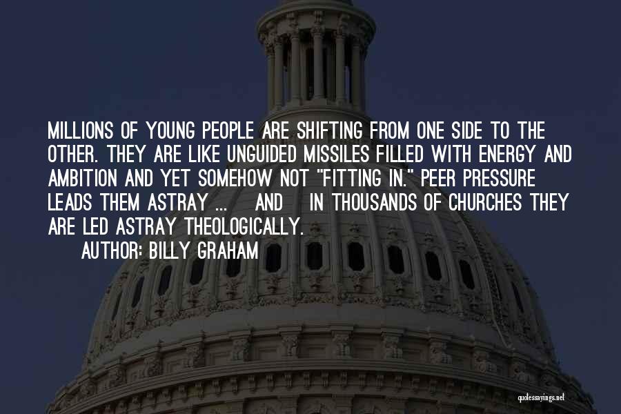 Billy Graham Quotes: Millions Of Young People Are Shifting From One Side To The Other. They Are Like Unguided Missiles Filled With Energy