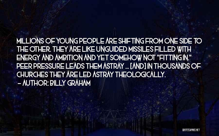 Billy Graham Quotes: Millions Of Young People Are Shifting From One Side To The Other. They Are Like Unguided Missiles Filled With Energy