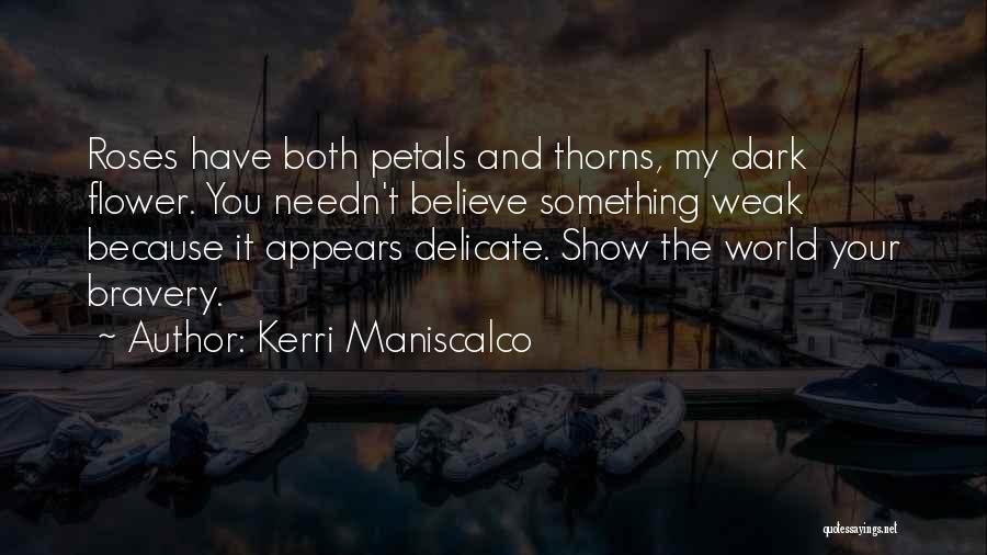 Kerri Maniscalco Quotes: Roses Have Both Petals And Thorns, My Dark Flower. You Needn't Believe Something Weak Because It Appears Delicate. Show The