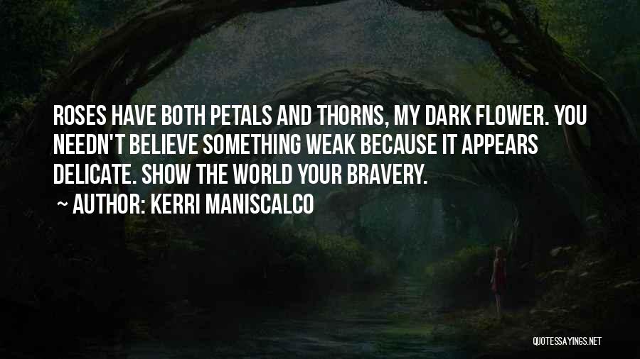 Kerri Maniscalco Quotes: Roses Have Both Petals And Thorns, My Dark Flower. You Needn't Believe Something Weak Because It Appears Delicate. Show The
