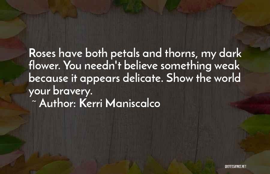 Kerri Maniscalco Quotes: Roses Have Both Petals And Thorns, My Dark Flower. You Needn't Believe Something Weak Because It Appears Delicate. Show The