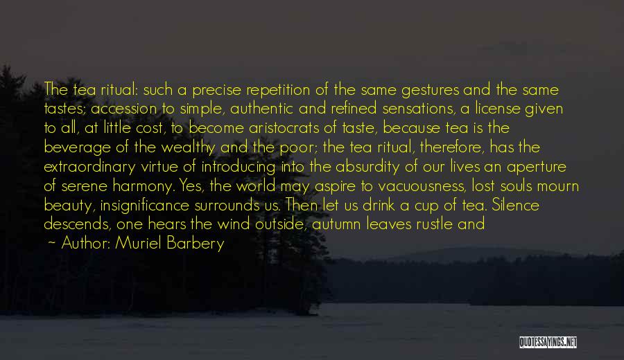 Muriel Barbery Quotes: The Tea Ritual: Such A Precise Repetition Of The Same Gestures And The Same Tastes; Accession To Simple, Authentic And