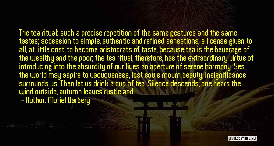 Muriel Barbery Quotes: The Tea Ritual: Such A Precise Repetition Of The Same Gestures And The Same Tastes; Accession To Simple, Authentic And