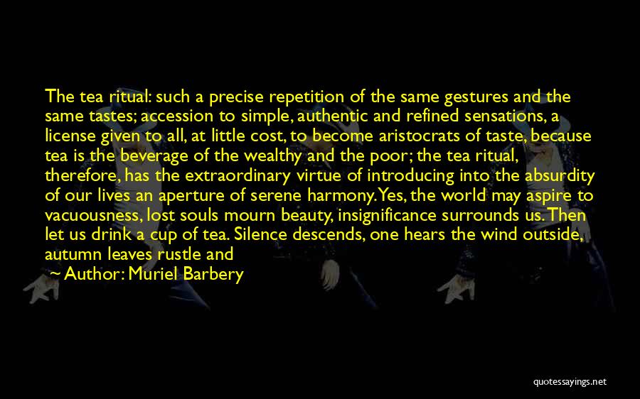 Muriel Barbery Quotes: The Tea Ritual: Such A Precise Repetition Of The Same Gestures And The Same Tastes; Accession To Simple, Authentic And