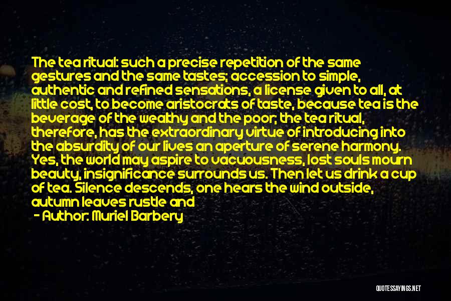 Muriel Barbery Quotes: The Tea Ritual: Such A Precise Repetition Of The Same Gestures And The Same Tastes; Accession To Simple, Authentic And