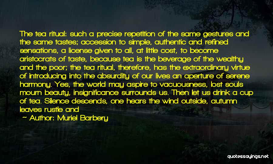 Muriel Barbery Quotes: The Tea Ritual: Such A Precise Repetition Of The Same Gestures And The Same Tastes; Accession To Simple, Authentic And