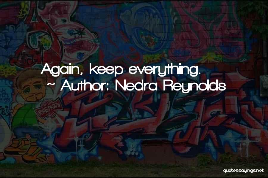 Nedra Reynolds Quotes: Again, Keep Everything.
