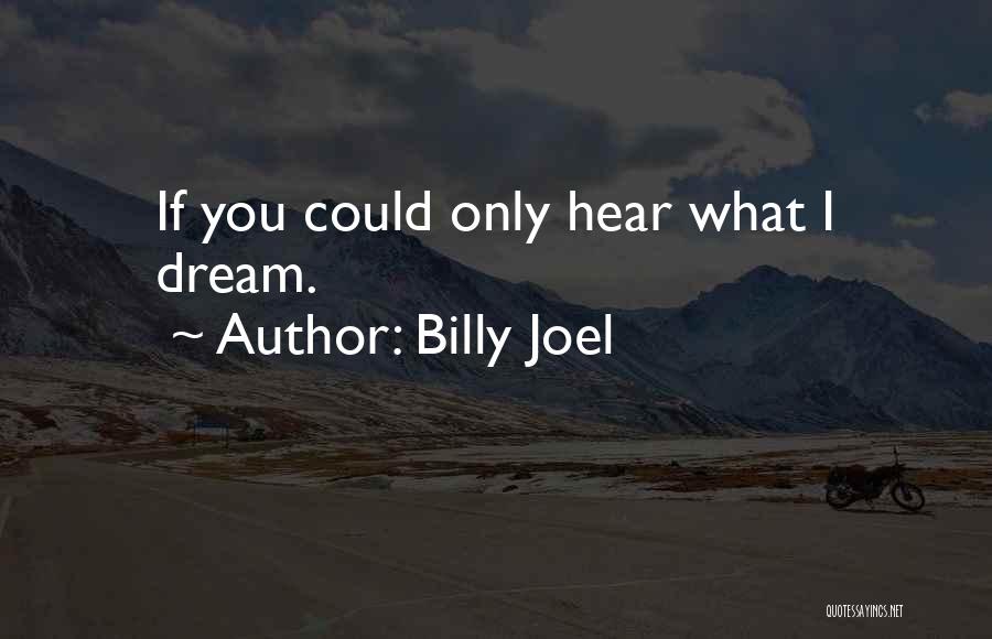 Billy Joel Quotes: If You Could Only Hear What I Dream.