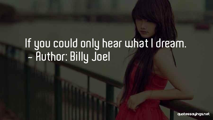Billy Joel Quotes: If You Could Only Hear What I Dream.