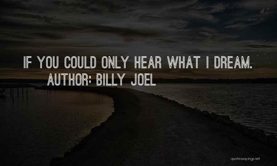 Billy Joel Quotes: If You Could Only Hear What I Dream.