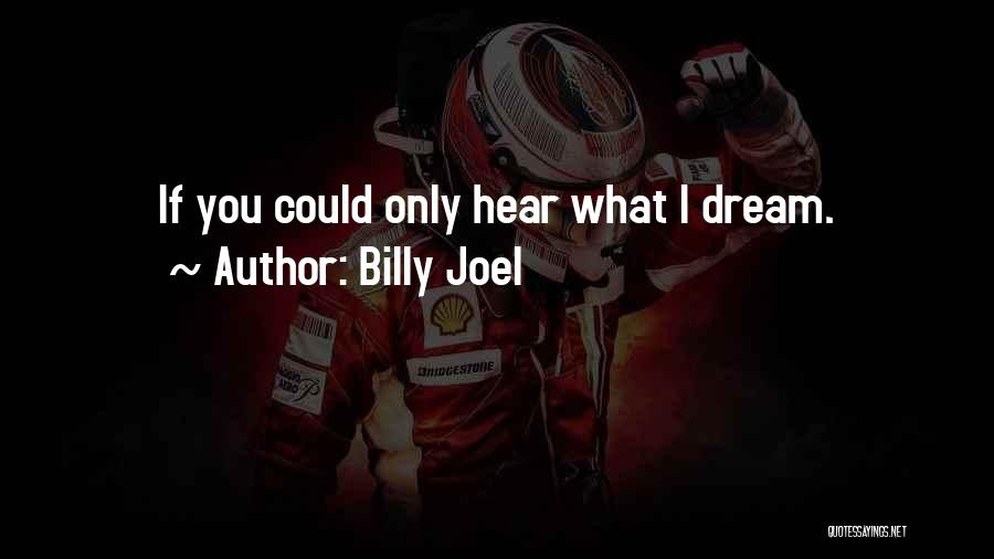 Billy Joel Quotes: If You Could Only Hear What I Dream.