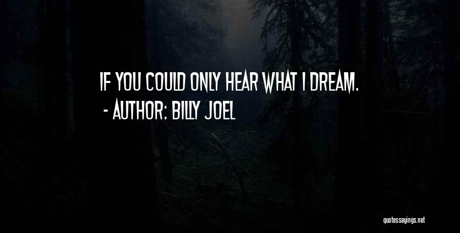 Billy Joel Quotes: If You Could Only Hear What I Dream.