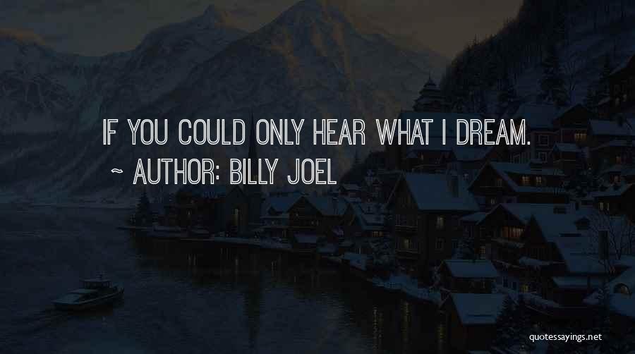 Billy Joel Quotes: If You Could Only Hear What I Dream.