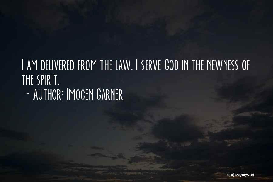 Imogen Garner Quotes: I Am Delivered From The Law. I Serve God In The Newness Of The Spirit.